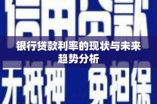 临沧银行贷款利率的现状与未来趋势分析