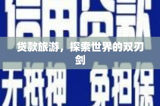 临沧贷款旅游，探索世界的双刃剑
