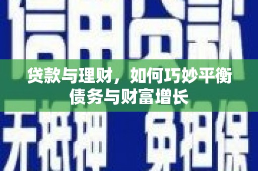 临沧贷款与理财，如何巧妙平衡债务与财富增长