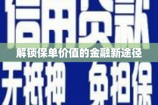 临沧解锁保单价值的金融新途径