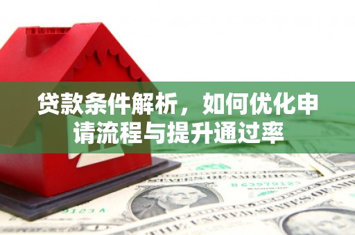 临沧贷款条件解析，如何优化申请流程与提升通过率