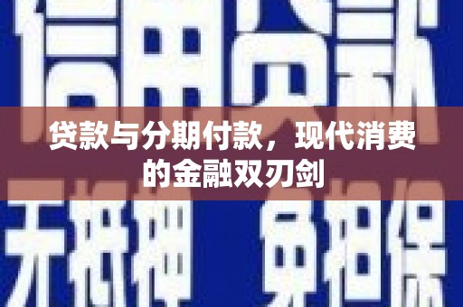 临沧贷款与分期付款，现代消费的金融双刃剑