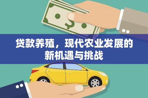 临沧贷款养殖，现代农业发展的新机遇与挑战
