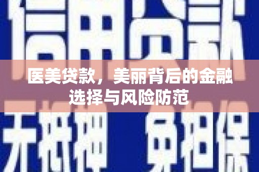 临沧医美贷款，美丽背后的金融选择与风险防范