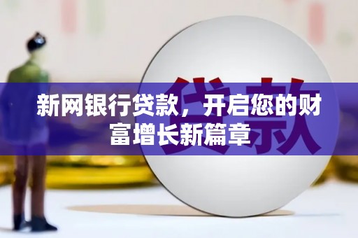 临沧新网银行贷款，开启您的财富增长新篇章