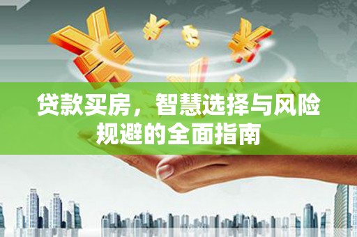 临沧贷款买房，智慧选择与风险规避的全面指南