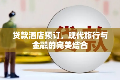 临沧贷款酒店预订，现代旅行与金融的完美结合