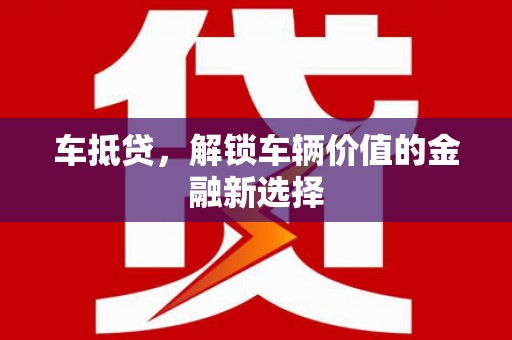 临沧车抵贷，解锁车辆价值的金融新选择