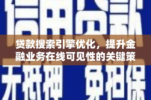 临沧贷款搜索引擎优化，提升金融业务在线可见性的关键策略