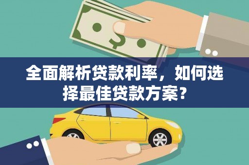 临沧全面解析贷款利率，如何选择最佳贷款方案？