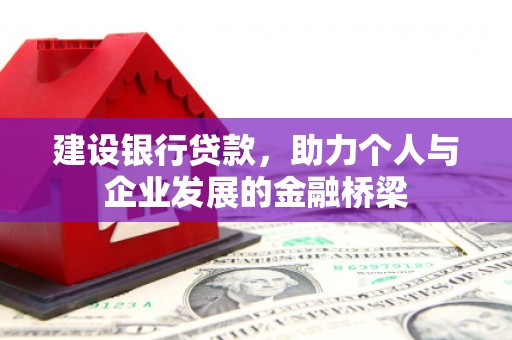 临沧建设银行贷款，助力个人与企业发展的金融桥梁