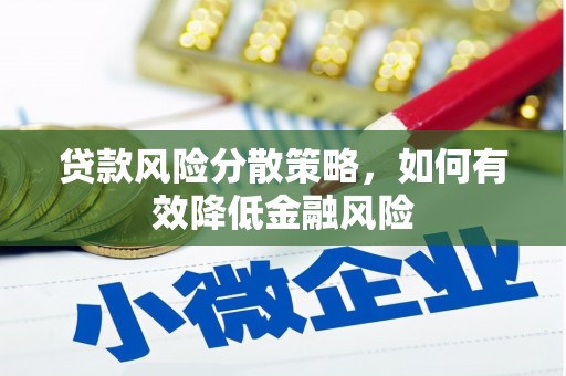 临沧贷款风险分散策略，如何有效降低金融风险