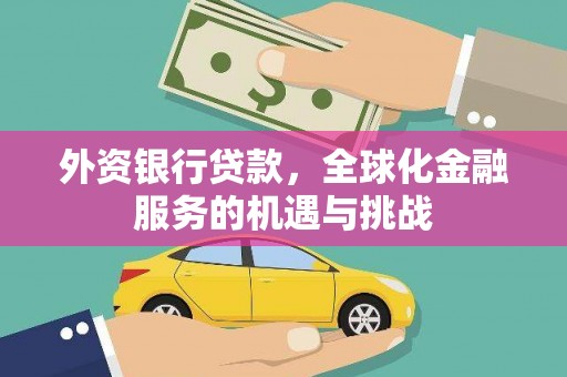 临沧外资银行贷款，全球化金融服务的机遇与挑战