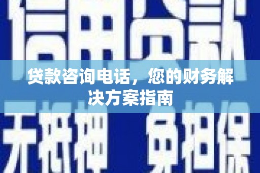 临沧贷款咨询电话，您的财务解决方案指南