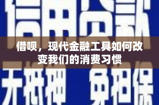 临沧借呗，现代金融工具如何改变我们的消费习惯