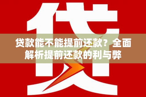 临沧贷款能不能提前还款？全面解析提前还款的利与弊