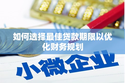临沧如何选择最佳贷款期限以优化财务规划