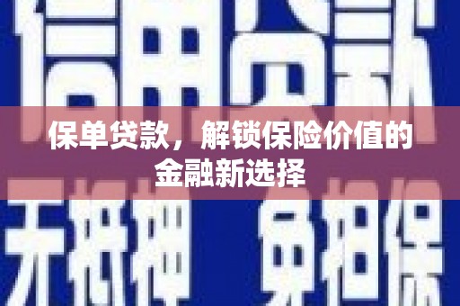 临沧保单贷款，解锁保险价值的金融新选择