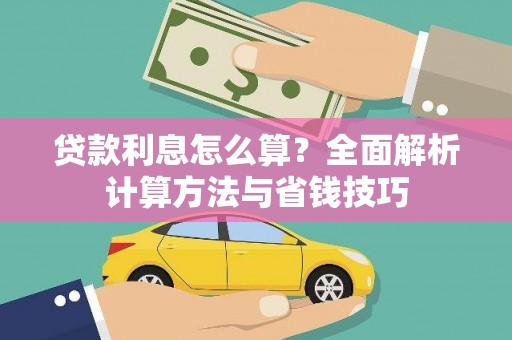 临沧贷款利息怎么算？全面解析计算方法与省钱技巧