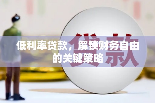 临沧低利率贷款，解锁财务自由的关键策略