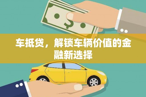 临沧车抵贷，解锁车辆价值的金融新选择