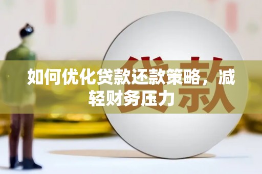 临沧如何优化贷款还款策略，减轻财务压力