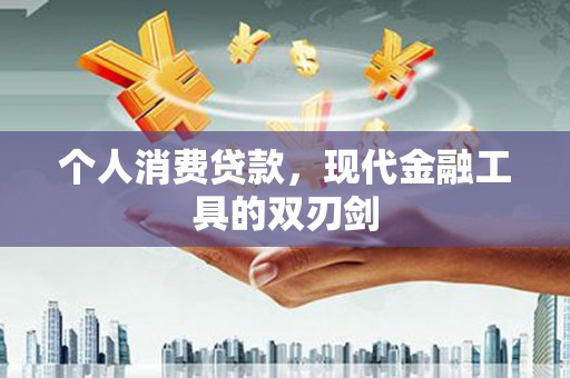 临沧个人消费贷款，现代金融工具的双刃剑