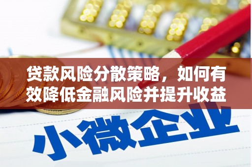 临沧贷款风险分散策略，如何有效降低金融风险并提升收益