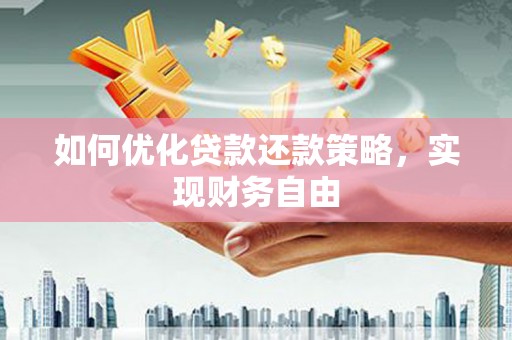 临沧如何优化贷款还款策略，实现财务自由