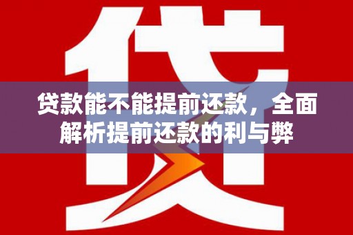 临沧贷款能不能提前还款，全面解析提前还款的利与弊
