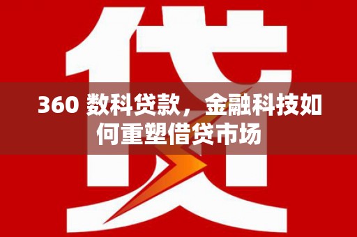 临沧360 数科贷款，金融科技如何重塑借贷市场