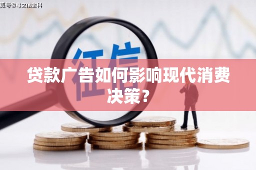 临沧贷款广告如何影响现代消费决策？