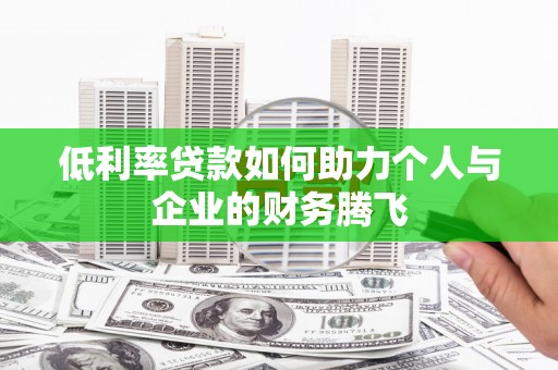 临沧低利率贷款如何助力个人与企业的财务腾飞