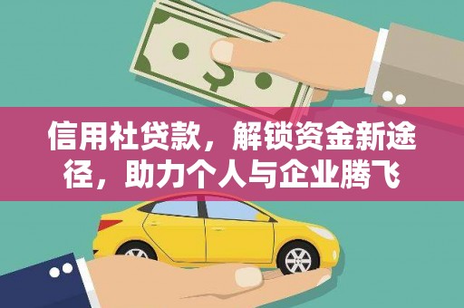 临沧信用社贷款，解锁资金新途径，助力个人与企业腾飞