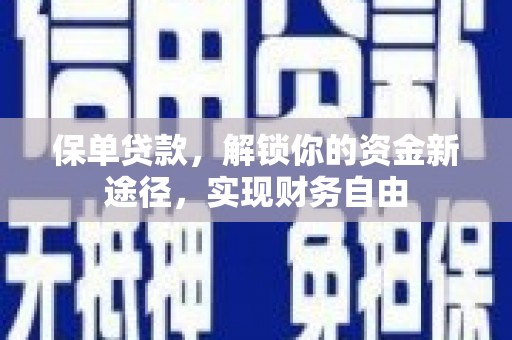 临沧保单贷款，解锁你的资金新途径，实现财务自由