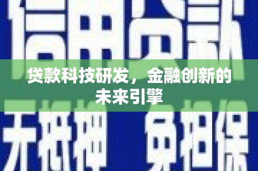 临沧贷款科技研发，金融创新的未来引擎