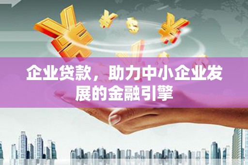 临沧企业贷款，助力中小企业发展的金融引擎