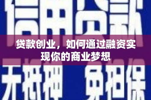 临沧贷款创业，如何通过融资实现你的商业梦想