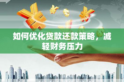 临沧如何优化贷款还款策略，减轻财务压力