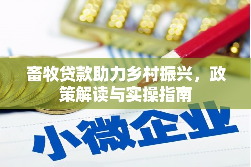 临沧畜牧贷款助力乡村振兴，政策解读与实操指南