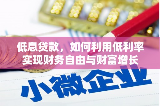 临沧低息贷款，如何利用低利率实现财务自由与财富增长