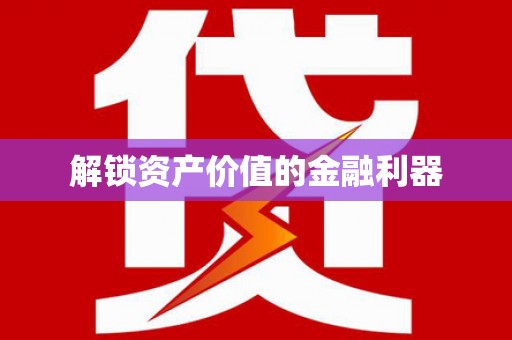临沧解锁资产价值的金融利器